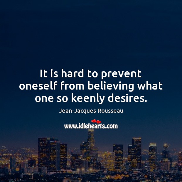 It is hard to prevent oneself from believing what one so keenly desires. Jean-Jacques Rousseau Picture Quote