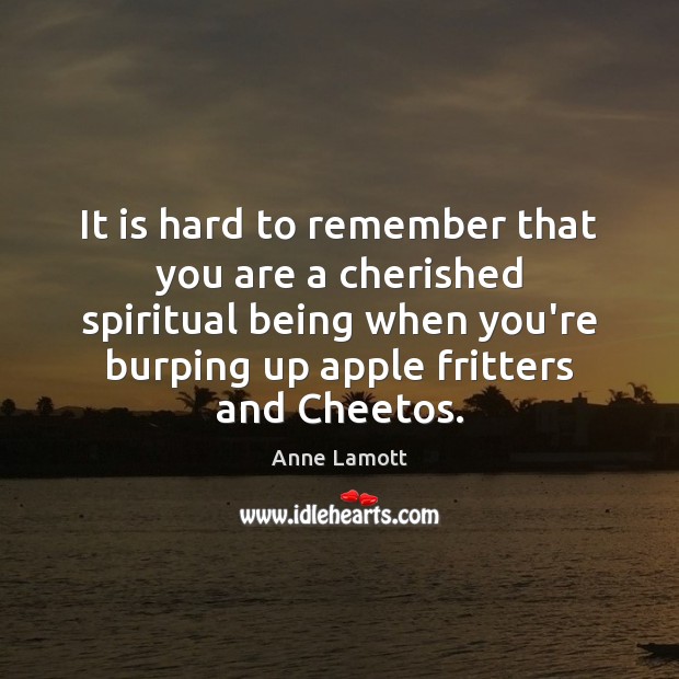 It is hard to remember that you are a cherished spiritual being Anne Lamott Picture Quote