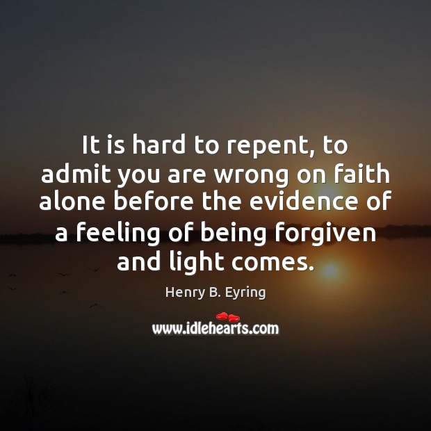 It is hard to repent, to admit you are wrong on faith Image
