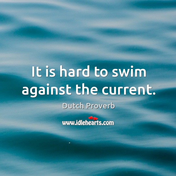 It is hard to swim against the current. Dutch Proverbs Image