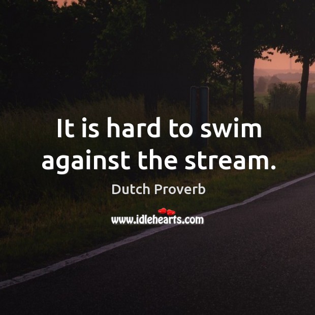 It is hard to swim against the stream. Dutch Proverbs Image