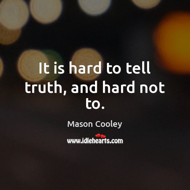 It is hard to tell truth, and hard not to. Image