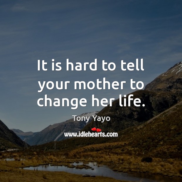 It is hard to tell your mother to change her life. Image
