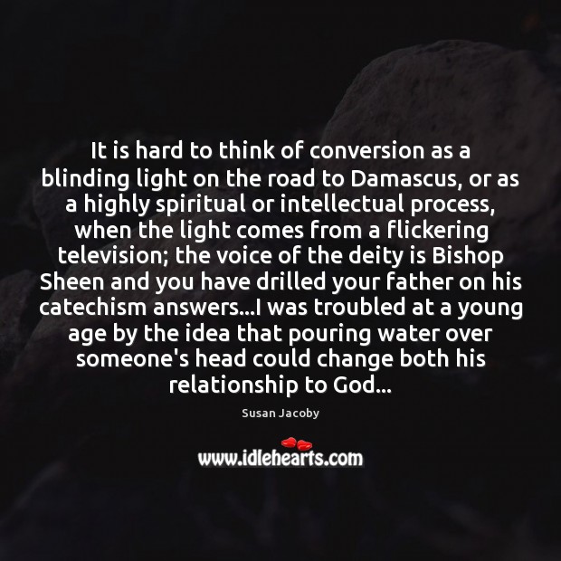 It is hard to think of conversion as a blinding light on Susan Jacoby Picture Quote