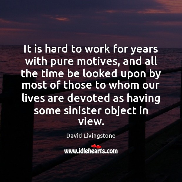 It is hard to work for years with pure motives, and all David Livingstone Picture Quote