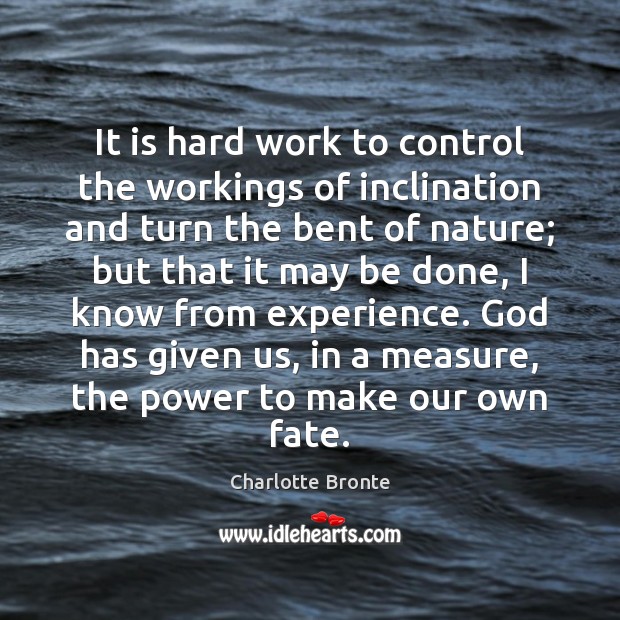 It is hard work to control the workings of inclination and turn Charlotte Bronte Picture Quote