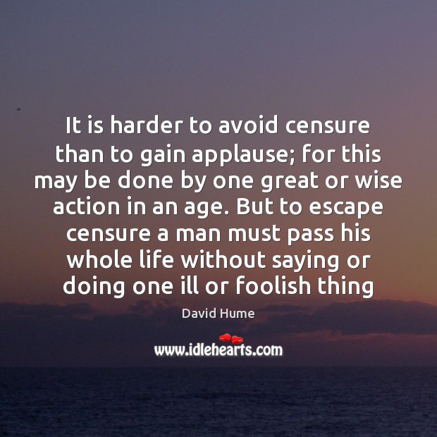 It is harder to avoid censure than to gain applause; for this David Hume Picture Quote