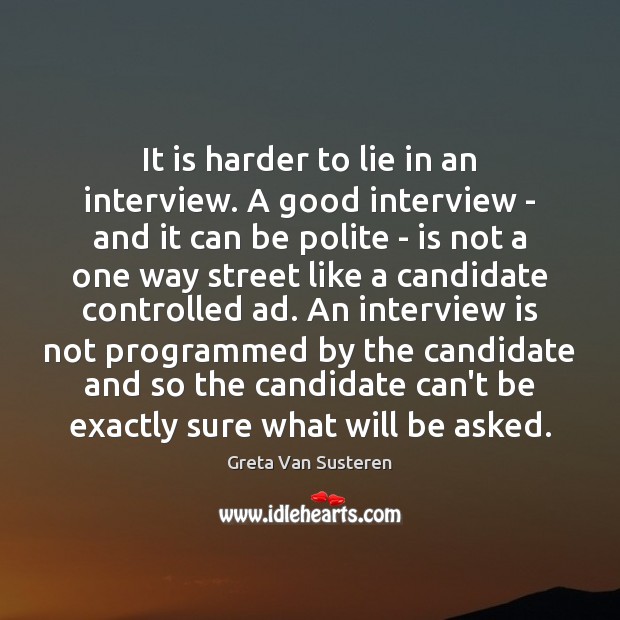 It is harder to lie in an interview. A good interview – Greta Van Susteren Picture Quote