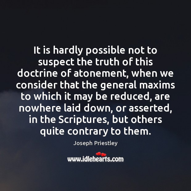It is hardly possible not to suspect the truth of this doctrine Joseph Priestley Picture Quote