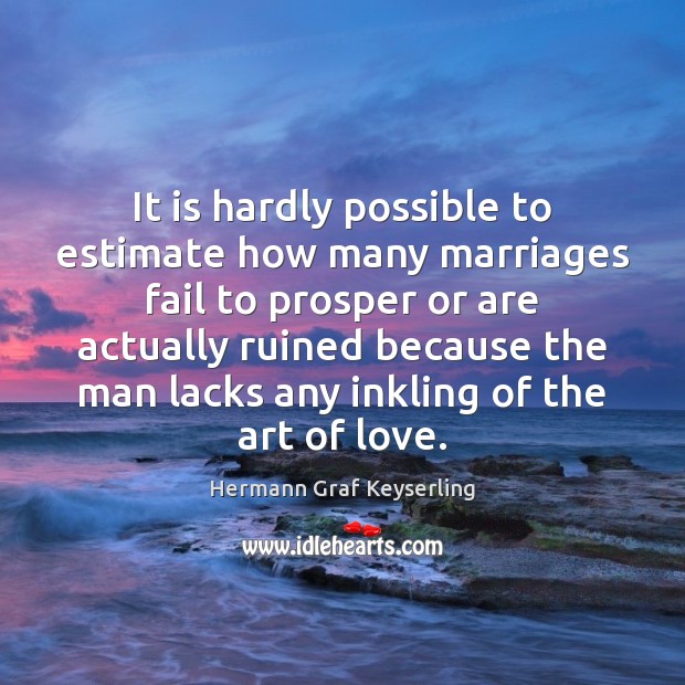 It is hardly possible to estimate how many marriages fail to prosper Hermann Graf Keyserling Picture Quote