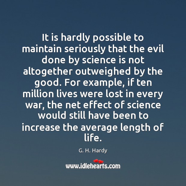 It is hardly possible to maintain seriously that the evil done by Science Quotes Image