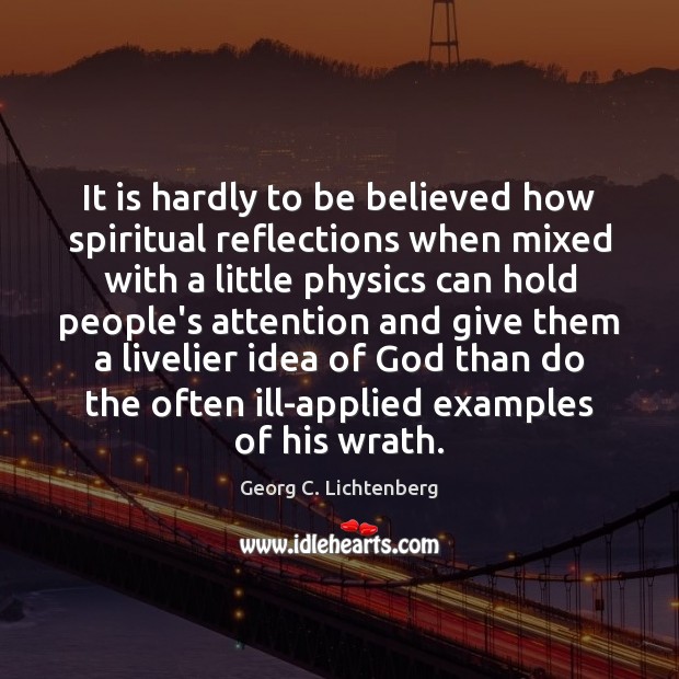 It is hardly to be believed how spiritual reflections when mixed with Georg C. Lichtenberg Picture Quote