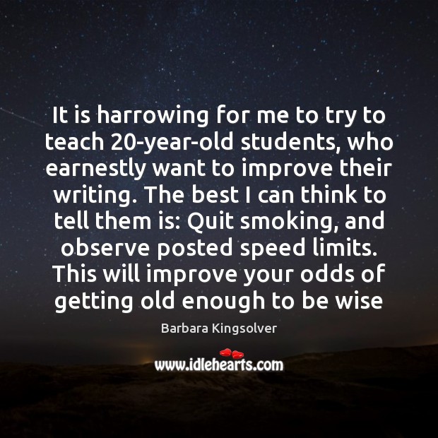 It is harrowing for me to try to teach 20-year-old students, who Barbara Kingsolver Picture Quote