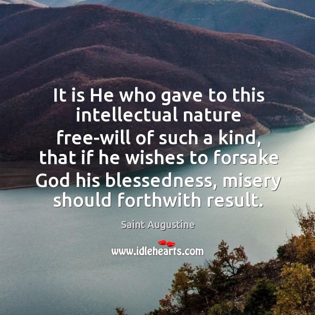 It is He who gave to this intellectual nature free-will of such Saint Augustine Picture Quote