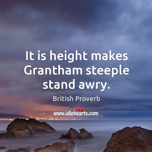 It is height makes grantham steeple stand awry. British Proverbs Image