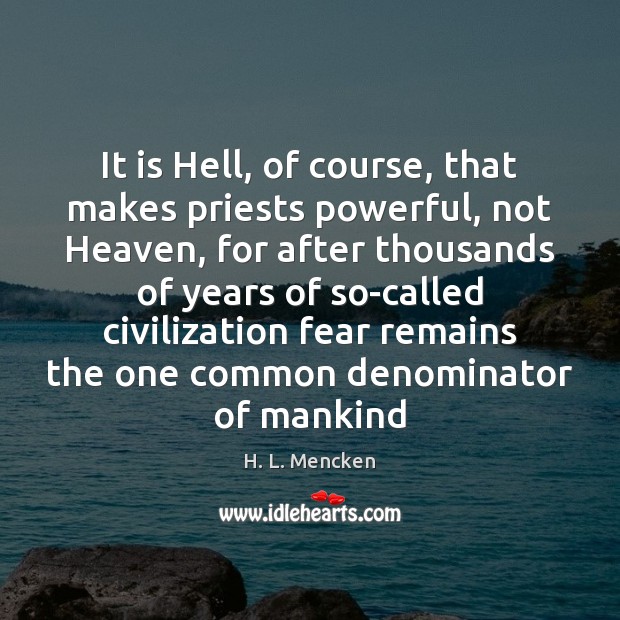 It is Hell, of course, that makes priests powerful, not Heaven, for H. L. Mencken Picture Quote