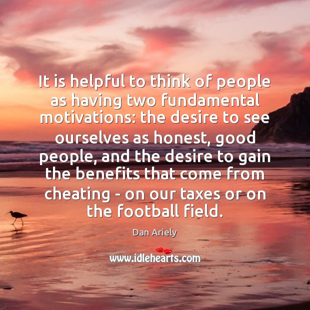 It is helpful to think of people as having two fundamental motivations: Dan Ariely Picture Quote