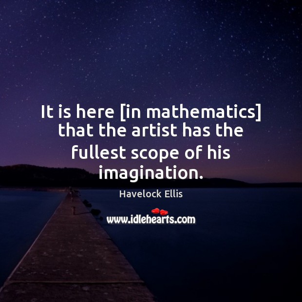 It is here [in mathematics] that the artist has the fullest scope of his imagination. Image