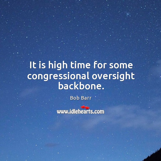 It is high time for some congressional oversight backbone. 
