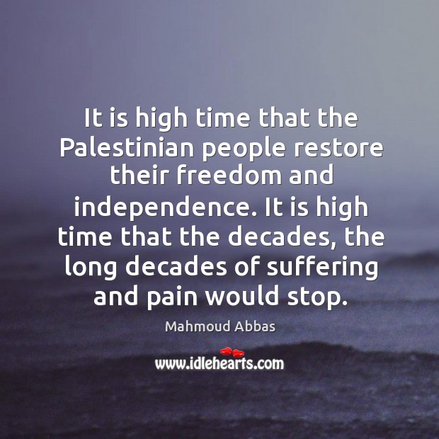 It is high time that the palestinian people restore their freedom and independence. Mahmoud Abbas Picture Quote