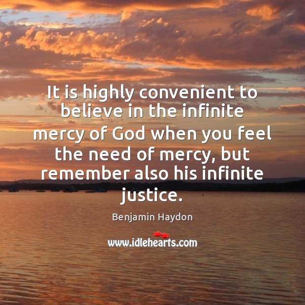 It is highly convenient to believe in the infinite mercy of God Benjamin Haydon Picture Quote