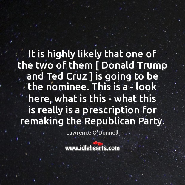 It is highly likely that one of the two of them [ Donald Lawrence O’Donnell Picture Quote