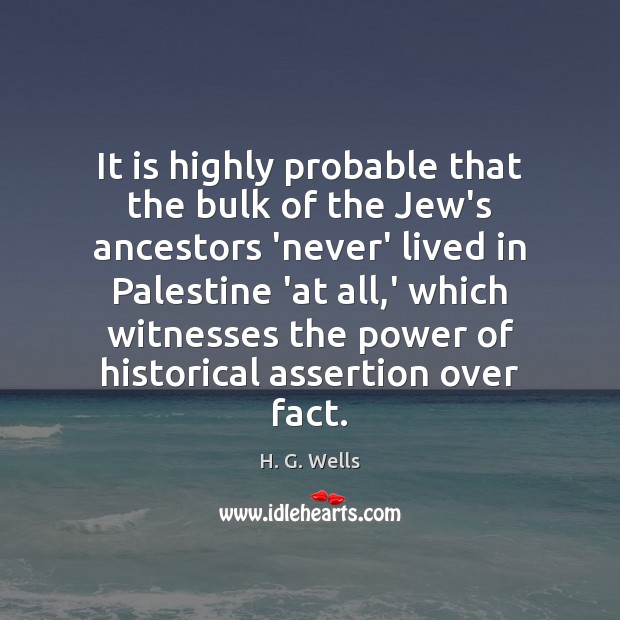 It is highly probable that the bulk of the Jew’s ancestors ‘never’ H. G. Wells Picture Quote