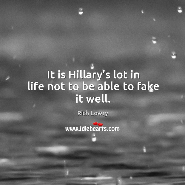 It is hillary’s lot in life not to be able to fake it well. Rich Lowry Picture Quote