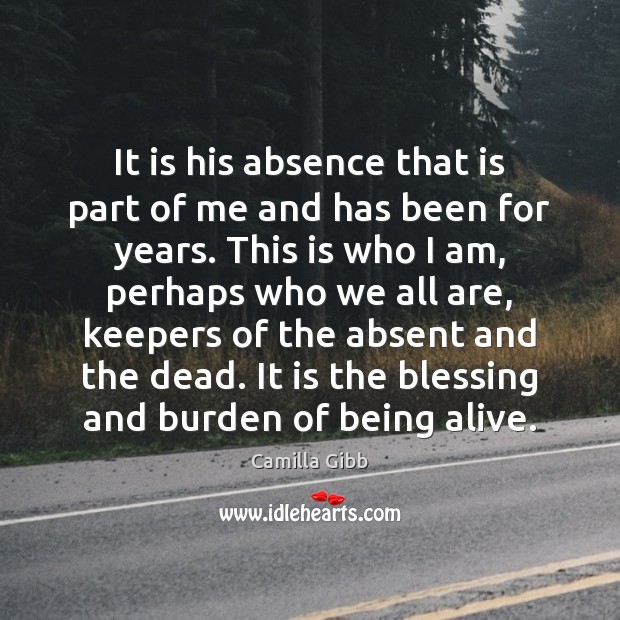 It is his absence that is part of me and has been Camilla Gibb Picture Quote