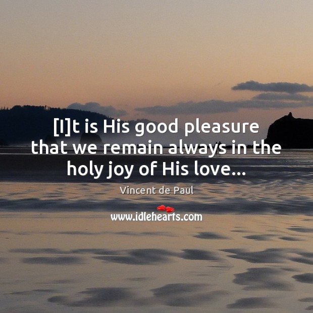 [I]t is His good pleasure that we remain always in the holy joy of His love… Vincent de Paul Picture Quote