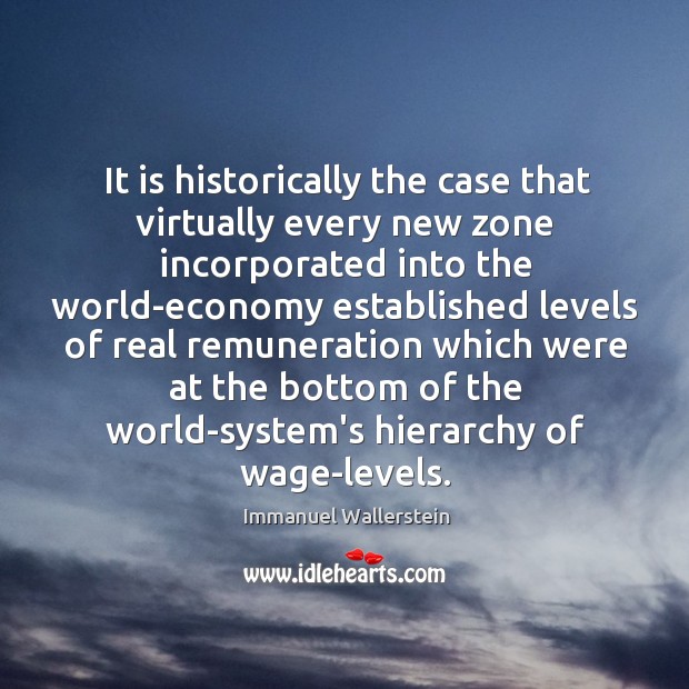 It is historically the case that virtually every new zone incorporated into Immanuel Wallerstein Picture Quote