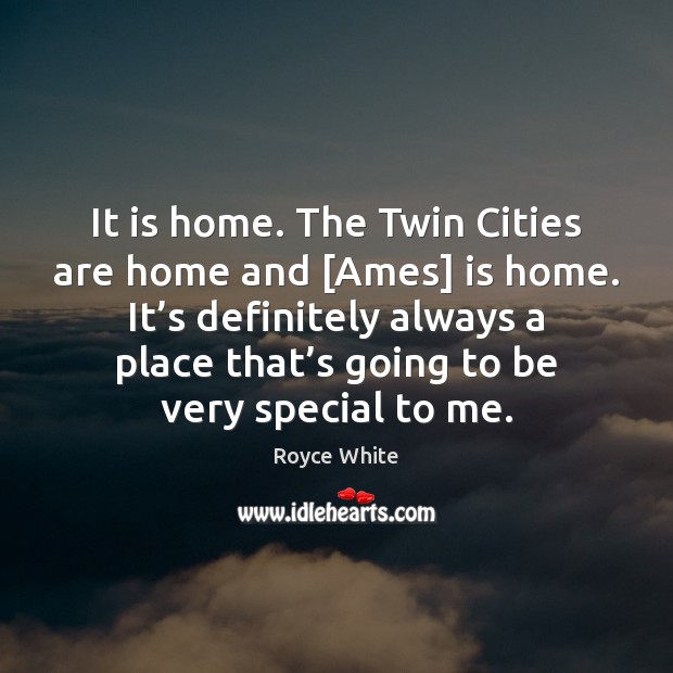 It is home. The Twin Cities are home and [Ames] is home. Image