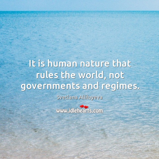 It is human nature that rules the world, not governments and regimes. Svetlana Alliluyeva Picture Quote