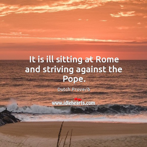It is ill sitting at rome and striving against the pope. Image