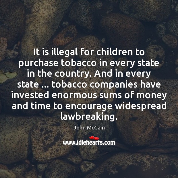 It is illegal for children to purchase tobacco in every state in John McCain Picture Quote
