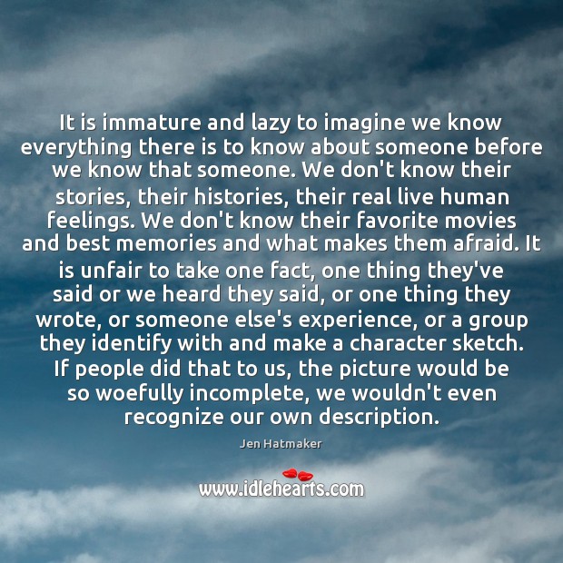 It is immature and lazy to imagine we know everything there is Jen Hatmaker Picture Quote