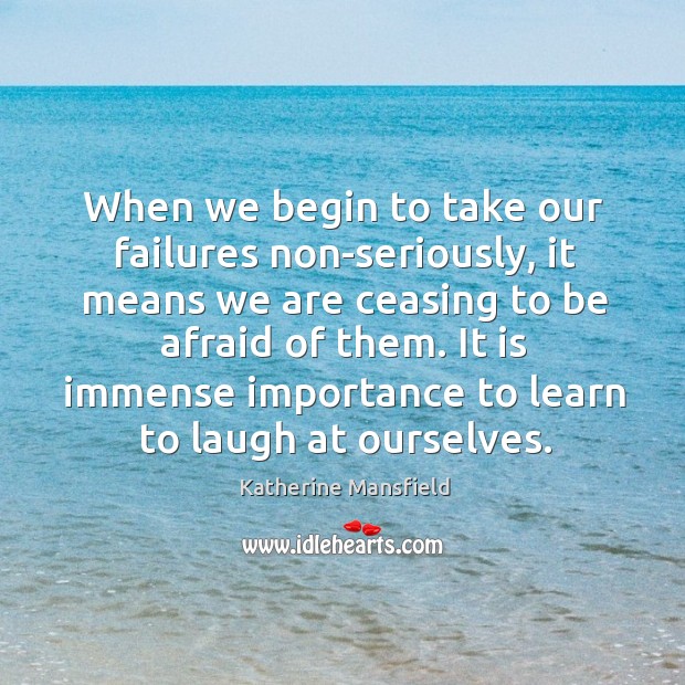 It is immense importance to learn to laugh at ourselves. Katherine Mansfield Picture Quote