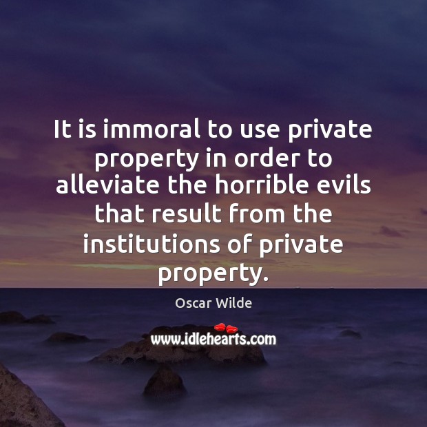 It is immoral to use private property in order to alleviate the Image
