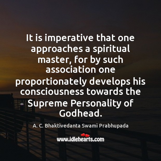 It is imperative that one approaches a spiritual master, for by such A. C. Bhaktivedanta Swami Prabhupada Picture Quote