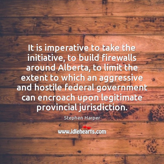 It is imperative to take the initiative, to build firewalls around Alberta, Image