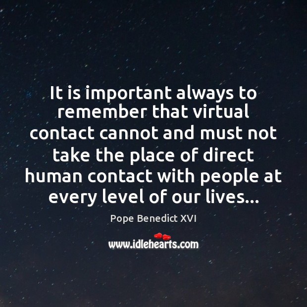 It is important always to remember that virtual contact cannot and must Pope Benedict XVI Picture Quote