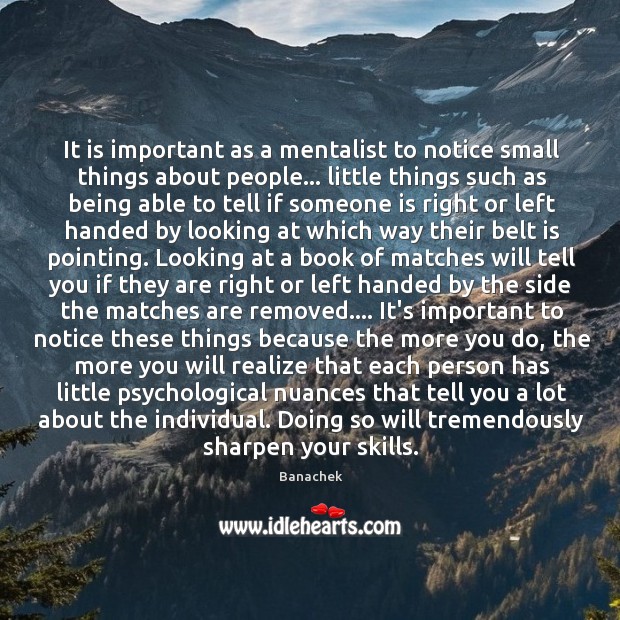 It is important as a mentalist to notice small things about people… Banachek Picture Quote