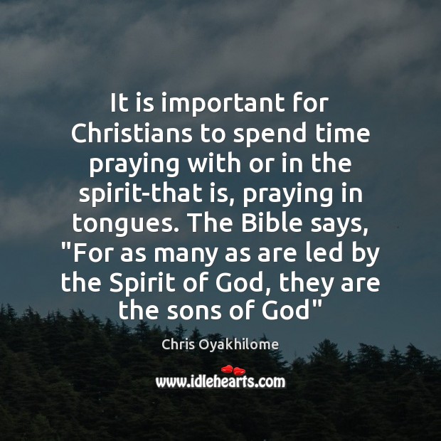 It is important for Christians to spend time praying with or in Chris Oyakhilome Picture Quote