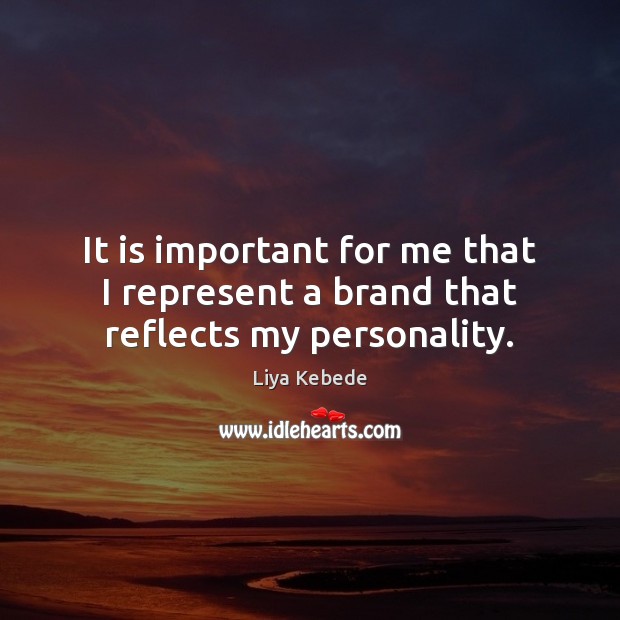 It is important for me that I represent a brand that reflects my personality. Liya Kebede Picture Quote