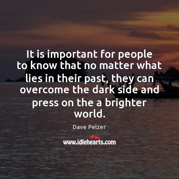 It is important for people to know that no matter what lies Dave Pelzer Picture Quote
