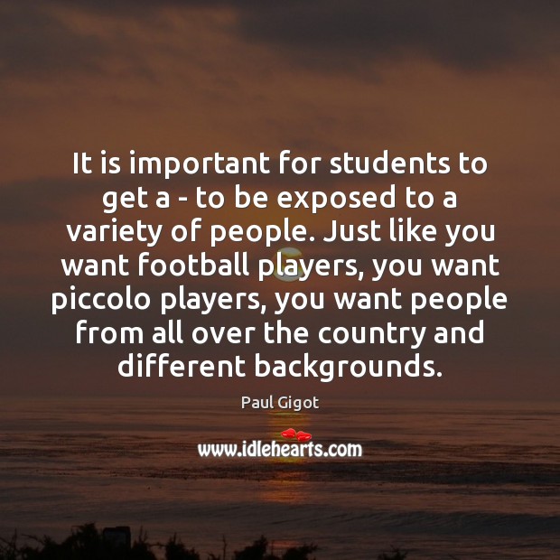 It is important for students to get a – to be exposed Paul Gigot Picture Quote