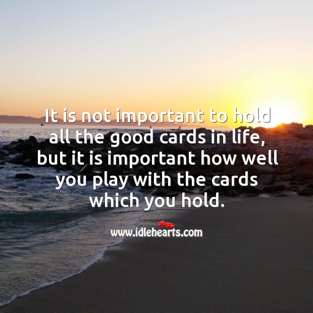 It is important how well you play with the cards which you hold. Life Quotes Image