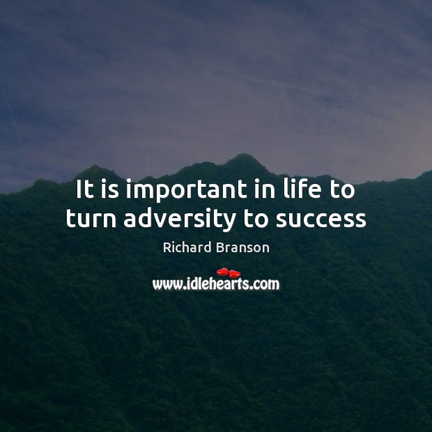 It is important in life to turn adversity to success Richard Branson Picture Quote