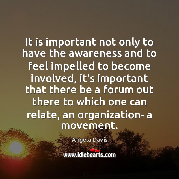 It is important not only to have the awareness and to feel Angela Davis Picture Quote