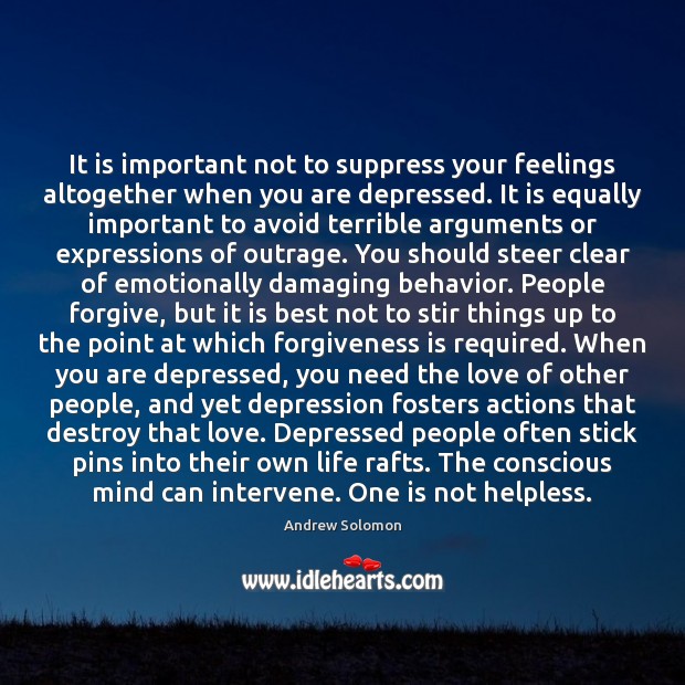It is important not to suppress your feelings altogether when you are Andrew Solomon Picture Quote